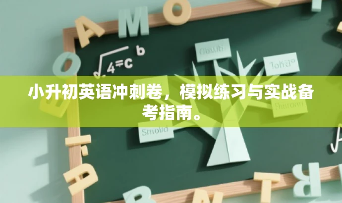 小升初英语冲刺卷,模拟练习与实战备考指南。 小升初英语冲刺卷,模拟练习与实战备考指南。