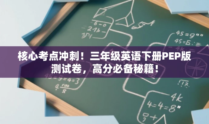 核心考点冲刺!三年级英语下册PEP版测试卷,高分必备秘籍! 核心考点冲刺!三年级英语下册PEP版测试卷,高分必备秘籍!