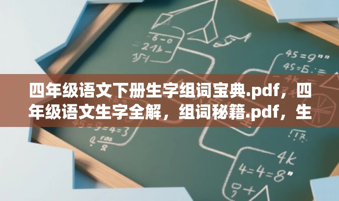 四年级语文下册生字组词宝典.pdf,四年级语文生字全解,组词秘籍.pdf,生字组词秘籍,四年级语文下册必备.pdf,四年级语文下册生字组词全攻略.pdf,轻松掌握四年级语文生字组词技巧.pdf,都突出了文件的核心价值,即生字组词的学习和掌握,同时使用了吸引人的语言和词汇来吸引潜在的目标受众,特别是学生和家长等人群。 四年级语文下册生字组词宝典.pdf,四年级语文生字全解,组词秘籍.pdf,生字组词秘籍,四年级语文下册必备.pdf,四年级语文下册生字组词全攻略.pdf,轻松掌握四年级语文生字组词技巧.pdf,都突出了文件的核心价值,即生字组词的学习和掌握,同时使用了吸引人的语言和词汇来吸引潜在的目标受众,特别是学生和家长等人群。