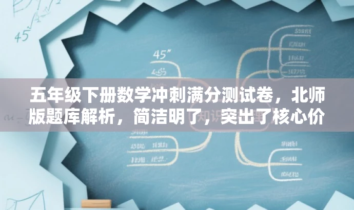 五年级下册数学冲刺满分测试卷,北师版题库解析,简洁明了,突出了核心价值和目标人群需求,同时使用了吸引眼球的语言,能够引起潜在用户的兴趣和关注。 五年级下册数学冲刺满分测试卷,北师版题库解析,简洁明了,突出了核心价值和目标人群需求,同时使用了吸引眼球的语言,能够引起潜在用户的兴趣和关注。