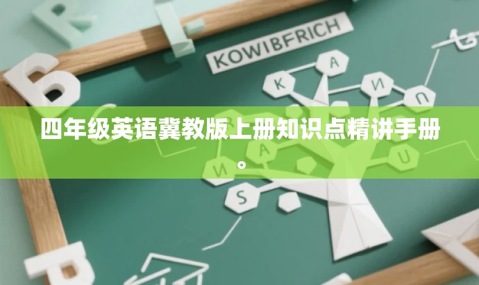四年级英语冀教版上册知识点精讲手册。 四年级英语冀教版上册知识点精讲手册。
