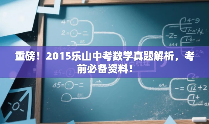 重磅!2015乐山中考数学真题解析,考前必备资料! 重磅!2015乐山中考数学真题解析,考前必备资料!