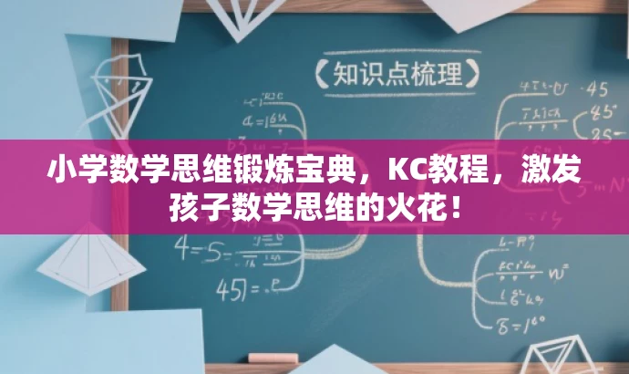 小学数学思维锻炼宝典,KC教程,激发孩子数学思维的火花! 小学数学思维锻炼宝典,KC教程,激发孩子数学思维的火花!
