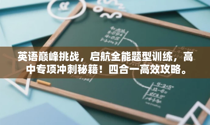 英语巅峰挑战，启航全能题型训练，高中专项冲刺秘籍！四合一高效攻略。