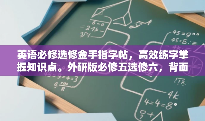 英语必修选修金手指字帖，高效练字掌握知识点。外研版必修五选修六，背面秘籍全解析。