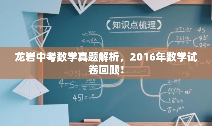 龙岩中考数学真题解析,2016年数学试卷回顾! 龙岩中考数学真题解析,2016年数学试卷回顾!