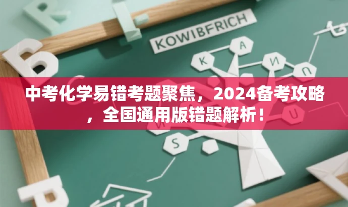 中考化学易错考题聚焦,2024备考攻略,全国通用版错题解析! 中考化学易错考题聚焦,2024备考攻略,全国通用版错题解析!