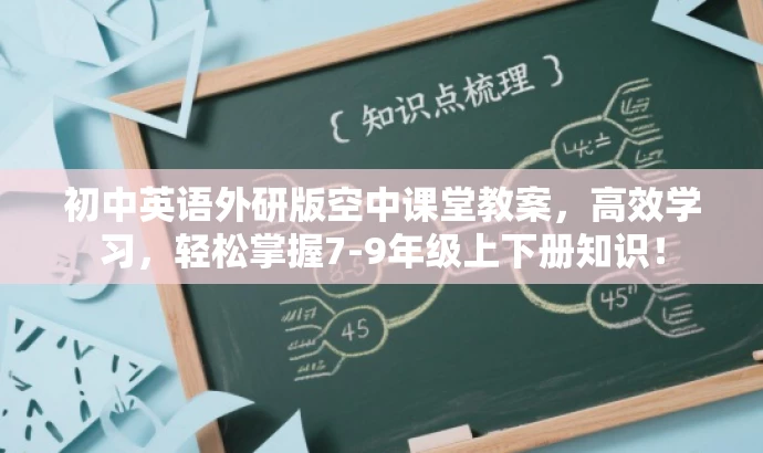 初中英语外研版空中课堂教案，高效学习，轻松掌握7-9年级上下册知识！