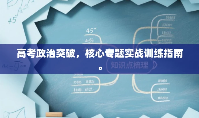 高考政治突破,核心专题实战训练指南。 高考政治突破,核心专题实战训练指南。