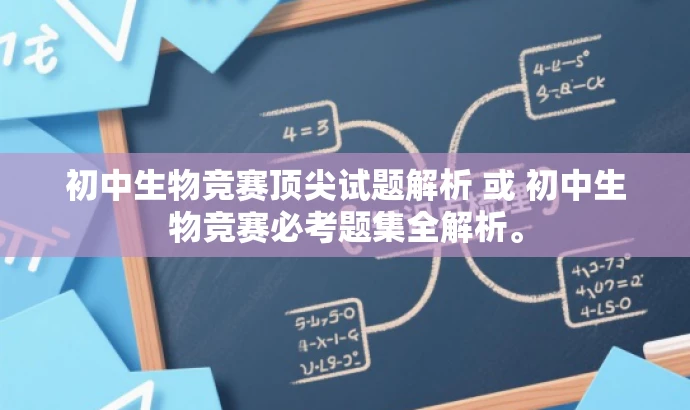 初中生物竞赛顶尖试题解析 或 初中生物竞赛必考题集全解析。 初中生物竞赛顶尖试题解析 或 初中生物竞赛必考题集全解析。