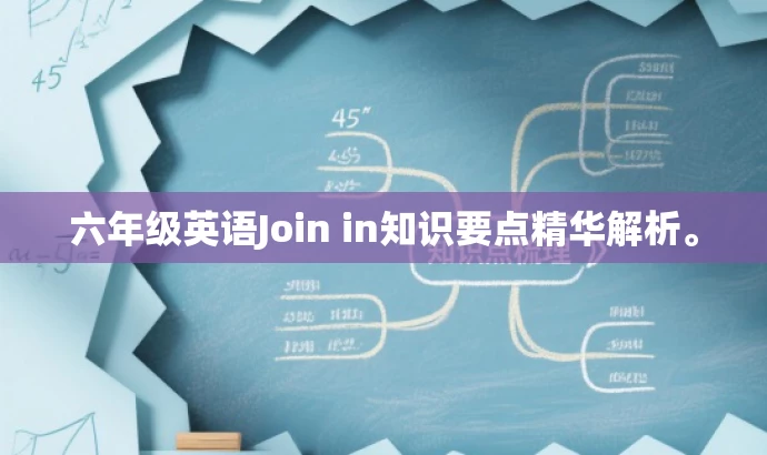 六年级英语Join in知识要点精华解析。 六年级英语Join in知识要点精华解析。