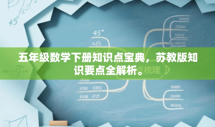 五年级数学下册知识点宝典,苏教版知识要点全解析。 五年级数学下册知识点宝典,苏教版知识要点全解析。