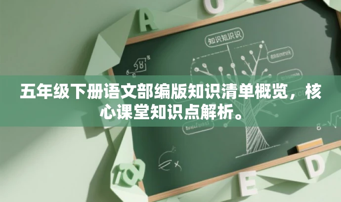 五年级下册语文部编版知识清单概览,核心课堂知识点解析。 五年级下册语文部编版知识清单概览,核心课堂知识点解析。