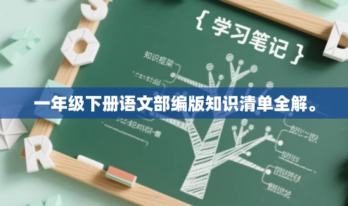 一年级下册语文部编版知识清单全解。 一年级下册语文部编版知识清单全解。