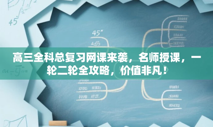 高三全科总复习网课来袭,名师授课,一轮二轮全攻略,价值非凡! 高三全科总复习网课来袭,名师授课,一轮二轮全攻略,价值非凡!