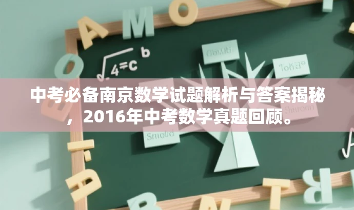 中考必备南京数学试题解析与答案揭秘,2016年中考数学真题回顾。 中考必备南京数学试题解析与答案揭秘,2016年中考数学真题回顾。