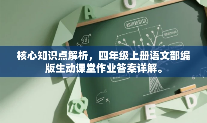 核心知识点解析,四年级上册语文部编版生动课堂作业答案详解。 核心知识点解析,四年级上册语文部编版生动课堂作业答案详解。