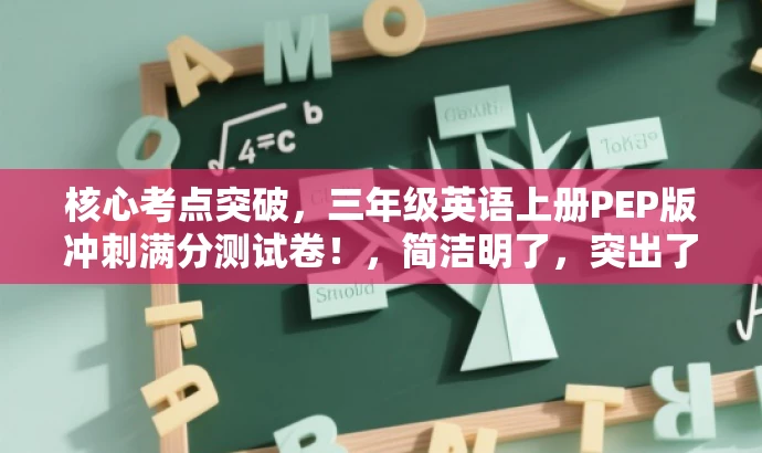 核心考点突破,三年级英语上册PEP版冲刺满分测试卷!,简洁明了,突出了核心价值和目标人群需求,同时使用了有吸引力的语言,适合吸引学生和家长的注意力。 核心考点突破,三年级英语上册PEP版冲刺满分测试卷!,简洁明了,突出了核心价值和目标人群需求,同时使用了有吸引力的语言,适合吸引学生和家长的注意力。