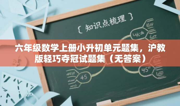 六年级数学上册小升初单元题集,沪教版轻巧夺冠试题集(无答案) 六年级数学上册小升初单元题集,沪教版轻巧夺冠试题集(无答案)