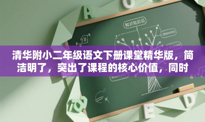 清华附小二年级语文下册课堂精华版，简洁明了，突出了课程的核心价值，同时使用了课堂精华版这样的语言来吸引目标人群的注意力，符合营销效果的需求。