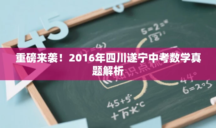 重磅来袭!2016年四川遂宁中考数学真题解析 重磅来袭!2016年四川遂宁中考数学真题解析