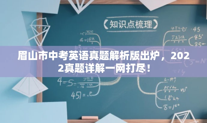 眉山市中考英语真题解析版出炉，2022真题详解一网打尽！