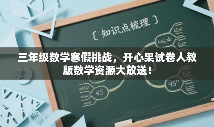 三年级数学寒假挑战，开心果试卷人教版数学资源大放送！