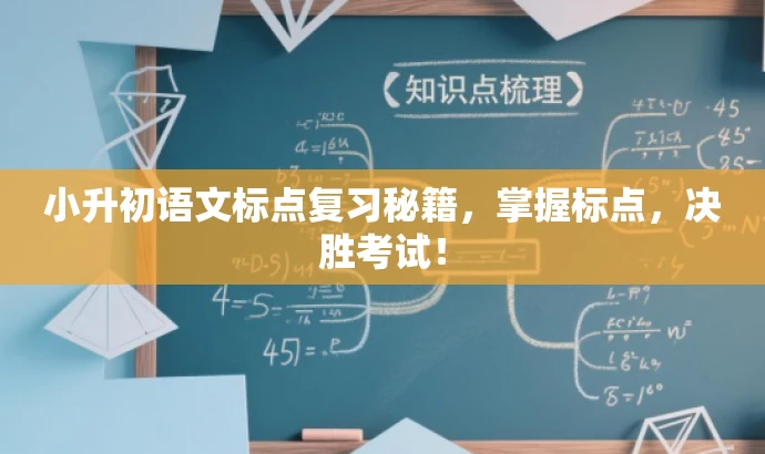 小升初语文标点复习秘籍,掌握标点,决胜考试! 小升初语文标点复习秘籍,掌握标点,决胜考试!
