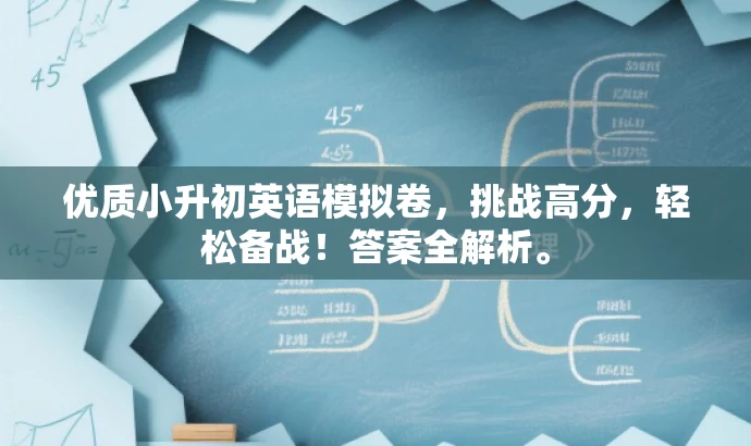 优质小升初英语模拟卷,挑战高分,轻松备战!答案全解析。 优质小升初英语模拟卷,挑战高分,轻松备战!答案全解析。