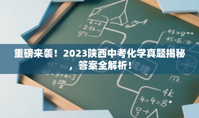重磅来袭！2023陕西中考化学真题揭秘，答案全解析！