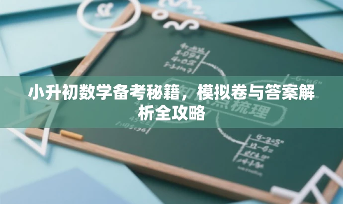 小升初数学备考秘籍,模拟卷与答案解析全攻略 小升初数学备考秘籍,模拟卷与答案解析全攻略