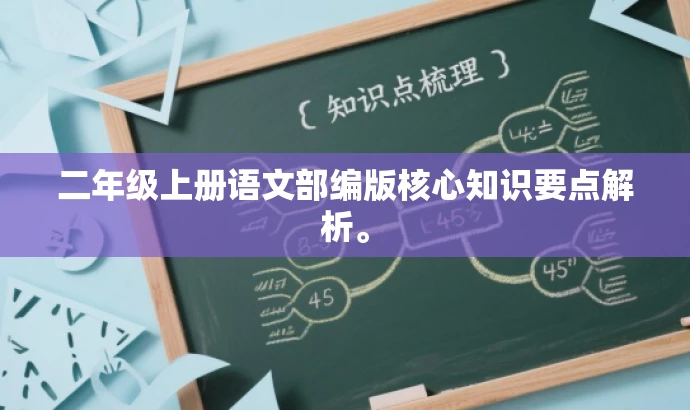 二年级上册语文部编版核心知识要点解析。 二年级上册语文部编版核心知识要点解析。