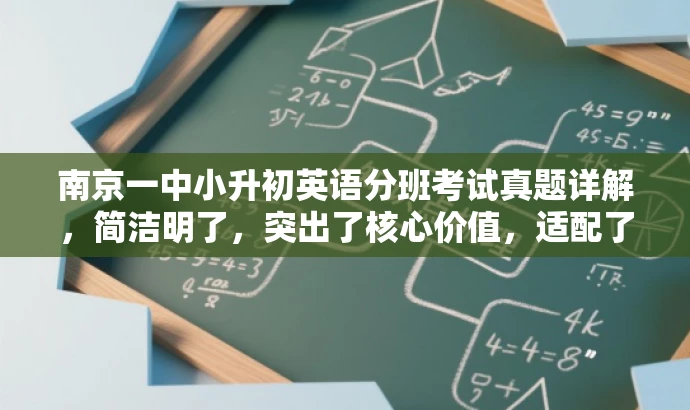 南京一中小升初英语分班考试真题详解,简洁明了,突出了核心价值,适配了目标人群需求,语言有吸引力,符合营销效果的要求。 南京一中小升初英语分班考试真题详解,简洁明了,突出了核心价值,适配了目标人群需求,语言有吸引力,符合营销效果的要求。