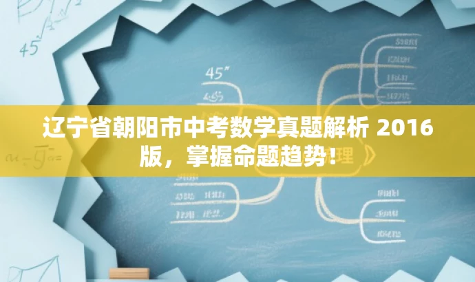 辽宁省朝阳市中考数学真题解析 2016版,掌握命题趋势! 辽宁省朝阳市中考数学真题解析 2016版,掌握命题趋势!