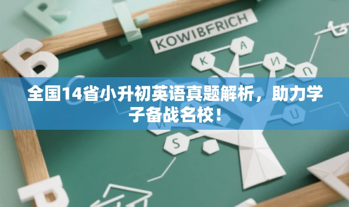 全国14省小升初英语真题解析,助力学子备战名校! 全国14省小升初英语真题解析,助力学子备战名校!