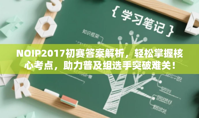 NOIP2017初赛答案解析,轻松掌握核心考点,助力普及组选手突破难关! NOIP2017初赛答案解析,轻松掌握核心考点,助力普及组选手突破难关!