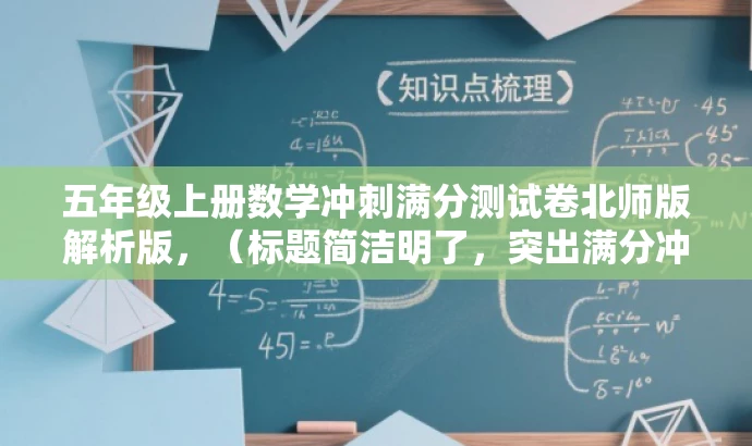 五年级上册数学冲刺满分测试卷北师版解析版,(标题简洁明了,突出满分冲刺和测试卷的核心价值,吸引五年级学生和家长的注意力。) 五年级上册数学冲刺满分测试卷北师版解析版,(标题简洁明了,突出满分冲刺和测试卷的核心价值,吸引五年级学生和家长的注意力。)