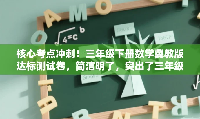 核心考点冲刺!三年级下册数学冀教版达标测试卷,简洁明了,突出了三年级下册数学冀教版的核心考点,同时使用了冲刺和达标测试卷等词汇来吸引目标人群的注意力,符合营销效果的需求。 核心考点冲刺!三年级下册数学冀教版达标测试卷,简洁明了,突出了三年级下册数学冀教版的核心考点,同时使用了冲刺和达标测试卷等词汇来吸引目标人群的注意力,符合营销效果的需求。