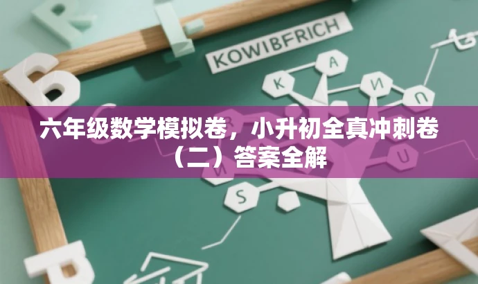 六年级数学模拟卷,小升初全真冲刺卷(二)答案全解 六年级数学模拟卷,小升初全真冲刺卷(二)答案全解