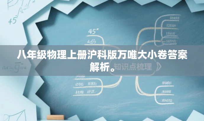 八年级物理上册沪科版万唯大小卷答案解析。 八年级物理上册沪科版万唯大小卷答案解析。