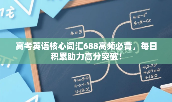 高考英语核心词汇688高频必背,每日积累助力高分突破! 高考英语核心词汇688高频必背,每日积累助力高分突破!