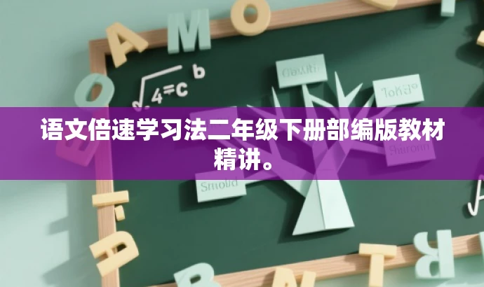 语文倍速学习法二年级下册部编版教材精讲。 语文倍速学习法二年级下册部编版教材精讲。