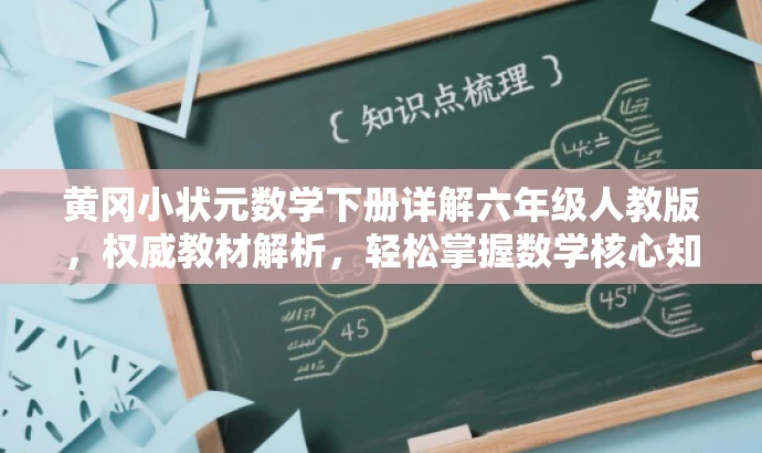 黄冈小状元数学下册详解六年级人教版,权威教材解析,轻松掌握数学核心知识。 黄冈小状元数学下册详解六年级人教版,权威教材解析,轻松掌握数学核心知识。