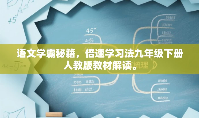 语文学霸秘籍,倍速学习法九年级下册人教版教材解读。 语文学霸秘籍,倍速学习法九年级下册人教版教材解读。