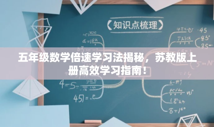 五年级数学倍速学习法揭秘,苏教版上册高效学习指南! 五年级数学倍速学习法揭秘,苏教版上册高效学习指南!