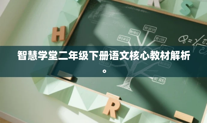 智慧学堂二年级下册语文核心教材解析。 智慧学堂二年级下册语文核心教材解析。
