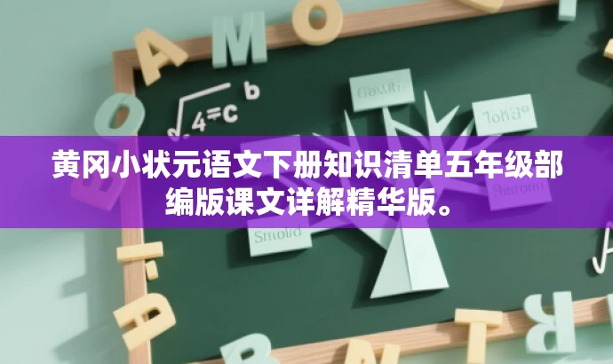 黄冈小状元语文下册知识清单五年级部编版课文详解精华版。