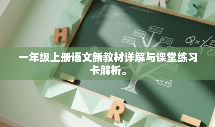 一年级上册语文新教材详解与课堂练习卡解析。 一年级上册语文新教材详解与课堂练习卡解析。