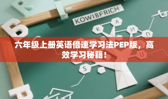 六年级上册英语倍速学习法PEP版,高效学习秘籍! 六年级上册英语倍速学习法PEP版,高效学习秘籍!