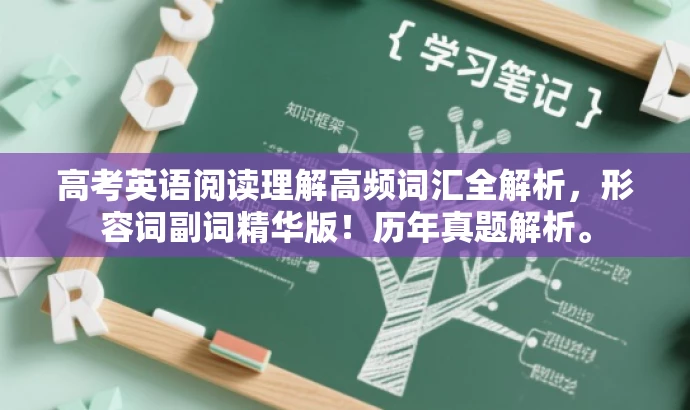 高考英语阅读理解高频词汇全解析,形容词副词精华版!历年真题解析。 高考英语阅读理解高频词汇全解析,形容词副词精华版!历年真题解析。